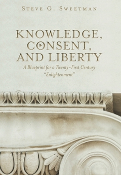 Hardcover Knowledge, Consent, and Liberty: A Blueprint for a Twenty-First Century "Enlightenment" Book
