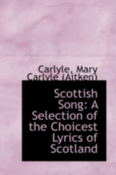 Scottish Song : A Selection of the Choicest Lyrics of Scotland