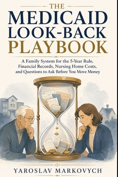 THE MEDICAID LOOK-BACK PLAYBOOK: A Family System for the 5-Year Rule, Financial Records, Nursing Home Costs, and Questions to Ask Before You Move Money