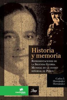 Paperback Historia y memoria: Representaciones de la Segunda Gerra Mundial en la ciudad se-orial de Ponce [Spanish] Book