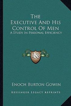 Paperback The Executive And His Control Of Men: A Study In Personal Efficiency Book