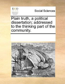 Paperback Plain truth, a political dissertation; addressed to the thinking part of the community. Book