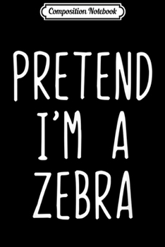 Paperback Composition Notebook: Pretend I'm A Zebra Costume Halloween Lazy Easy Journal/Notebook Blank Lined Ruled 6x9 100 Pages Book