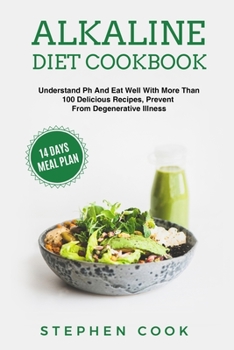 Paperback Alkaline Diet Cookbook: Understand Ph And Eat Well With More Than 100 Delicious Recipes, Restore Your Health With A 14-Days Meal Plan, Prevent Book