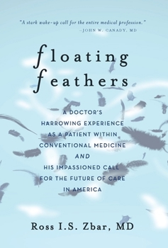 Hardcover Floating Feathers: A Doctor's Harrowing Experience as a Patient Within Conventional Medicine --- and an Impassioned Call for the Future of Care in Ame Book