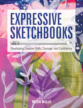 Paperback Expressive Sketchbooks: Developing Creative Skills, Courage, and Confidence Book