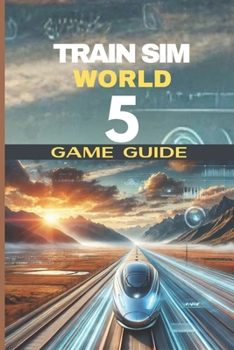 Paperback Train Sim World 5 Game Guide: The Player's Key Resource for Every Path, Phase And Route. Book