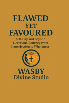 Flawed Yet Favoured: A 31-Day & Beyond Devotional Journey from Imperfection to Wholeness