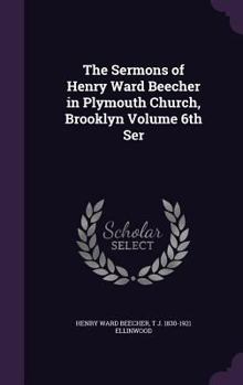 Hardcover The Sermons of Henry Ward Beecher in Plymouth Church, Brooklyn Volume 6th Ser Book