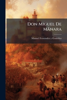 Paperback Don Miguel De Mãnara: Memorias Del Tiempo De Cárlos V.... [Spanish] Book