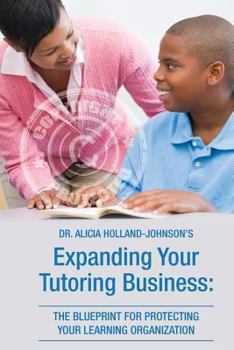 Paperback Expanding Your Tutoring Business: The Blueprint for Protecting Your Learning Organization Book
