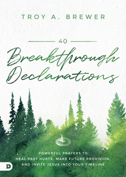 Hardcover 40 Breakthrough Declarations: Powerful Prayers to Heal Past Hurts, Make Future Provision, and Invite Jesus into Your Timeline Book