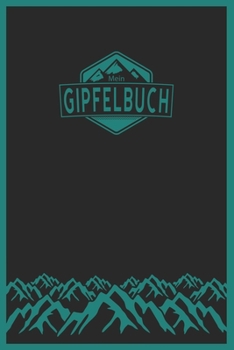 Mein Gipfelbuch: Gipfelbuch zum Ausf�llen und Tourenbuch zum Eintragen als Geschenk f�r Wanderer, Bergsteiger und Bergsportler mit Platz f�r 50 Touren, Wandertagebuch zum Eintragen, Stempelbuch Bergst
