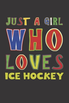 Just A Girl Who Loves Ice Hockey: Ice Hockey Lovers Girl Funny Gifts Dot Grid Journal Notebook 6x9 120 Pages