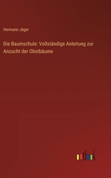 Hardcover Die Baumschule: Vollständige Anleitung zur Anzucht der Obstbäume [German] Book