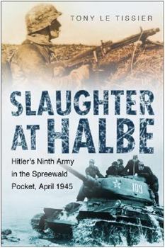 Hardcover Slaughter at Halbe: Hitler's Ninth Army in the Spreewald Pocket, April 1945 Book