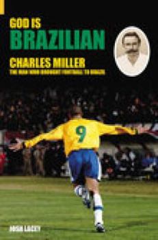 Hardcover God Is Brazilian: Charles Miller, the Man Who Brought Football to Brazil Book