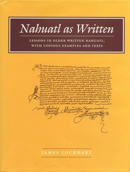 Paperback Nahuatl as Written: Lessons in Older Written Nahuatl, with Copious Examples and Texts Book
