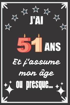 J'ai 51 ans et j'assume mon âge ou presque: Excellente idée de Cadeau D'Anniversaire assez originale Pour  Femme, Pour Homme - Démarquez-vous avec ce ... Humour et bienveillance ! (French Edition)