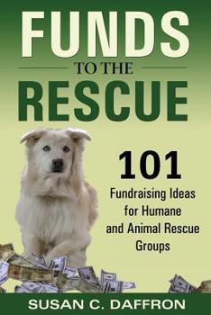Paperback Funds to the Rescue: 101 Fundraising Ideas for Humane and Animal Rescue Groups Book
