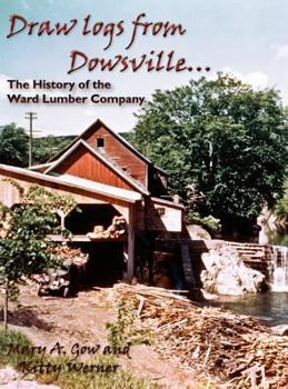 Hardcover Draw Logs from Dowsville... the History of the Ward Lumber Company Book