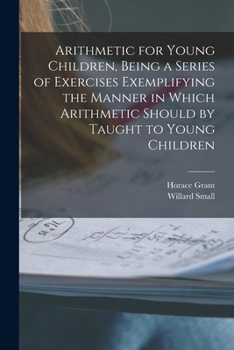Paperback Arithmetic for Young Children, Being a Series of Exercises Exemplifying the Manner in Which Arithmetic Should by Taught to Young Children Book