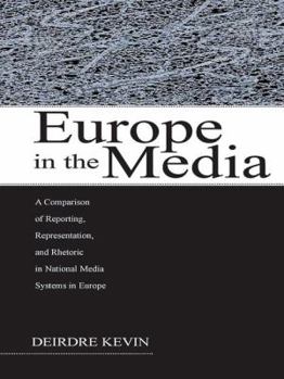 Europe in the Media: A Comparison of Reporting, Representation, and Rhetoric in National Media Systems in Europe (European Institute Forthe Media (EIM) Series)