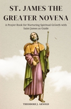 St. James the Greater Novena: A Prayer Book for Nurturing Spiritual Growth with Saint James as Guide