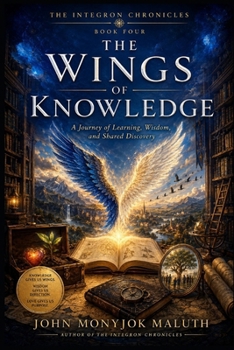 The Wings of Knowledge: A Journey of Learning, Wisdom, and Shared Discovery (The Integron Chronicles)