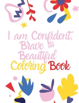 Paperback I am Confident Brave And Beautiful Coloring Book: An Activity Coloring Book For Girls With Positive Affirmations. Book