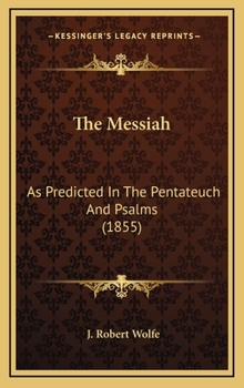 Hardcover The Messiah: As Predicted In The Pentateuch And Psalms (1855) Book