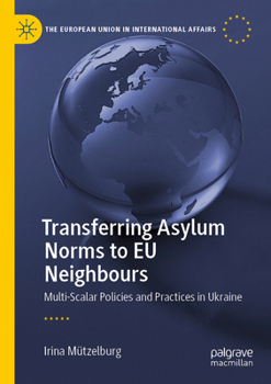 Paperback Transferring Asylum Norms to EU Neighbours: Multi-Scalar Policies and Practices in Ukraine Book