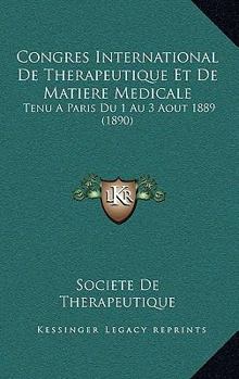 Paperback Congres International De Therapeutique Et De Matiere Medicale: Tenu A Paris Du 1 Au 3 Aout 1889 (1890) [French] Book