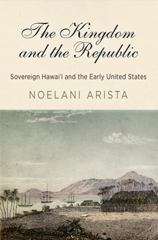 Paperback The Kingdom and the Republic: Sovereign Hawai&#699;i and the Early United States Book