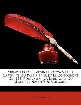 Paperback Mémoires Du Cardinal Pacca Sur La Captivité Du Pape Pie Vii, Et Le Concordat De 1813, Pour Servir a L'histoire Du Règne De Napoléon, Volume 1 [French] Book