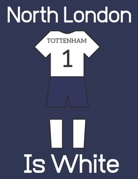 Paperback North London is White: Tottenham Hotspur Notebook/ Journal/ Notepad/ Diary For Women, Men, Girls, Boys, Fans, Supporters, Teens, Adults and K Book