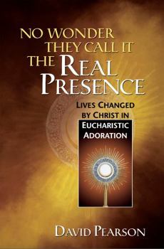 Paperback No Wonder They Call It the Real Presence : Lives Changed by Christ in Eucharistic Adoration Book
