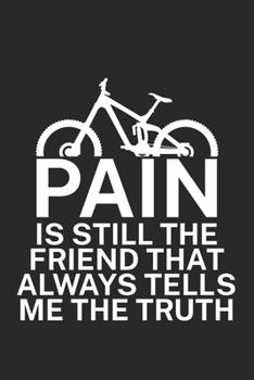 Pain is still the friend that always tells me the truth: Mountainbike Logbuch/Tourbuch f�r Mountainbiker mit Spruch. 120 Seiten. Perfektes Geschenk.