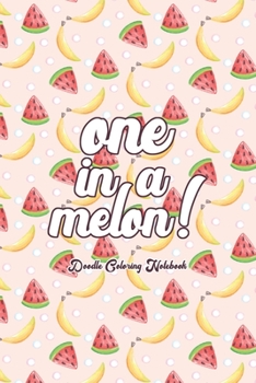 One In A Melon! Doodling Coloring Notebook: A Lined, Blank Watermelon Pattern Journal, Perfect as a Gift for Women & Girls | Anti Stress Coloring for Adults