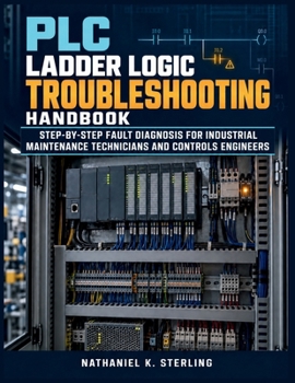 Paperback PLC Ladder Logic Troubleshooting Handbook: Step-by-Step Fault Diagnosis for Industrial Maintenance Technicians and Controls Engineers Book