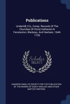 Publications: Underhill, E.b., Comp. Records Of The Churches Of Christ Gathered At Fenstanton, Warboys, And Hexham. 1644-1720