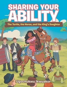Paperback Sharing Your Ability: The Turtle, the Horse, and the King's Daughter Book