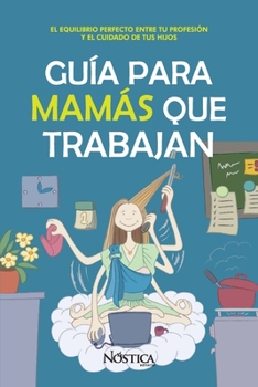 Paperback Guía Para Mamás Que Trabajan: El equilibrio perfecto entre tu profesión y el cuidado de tus hijos [Spanish] Book