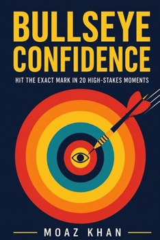 Paperback Bullseye Confidence: Hit the Exact Mark in 20 High Stake Situations. Book