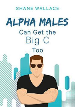 Paperback Alpha Males Can Get the Big C Too Book