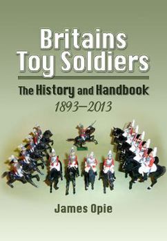 Hardcover Britains Toy Soldiers: The History and Handbook 1893-2013 Book