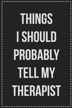 Paperback Things I Should Probably Tell My Therapist: College Ruled Notebook - Novelty Lined Journal - Gift Card Alternative - Perfect Keepsake For Passive Aggr Book