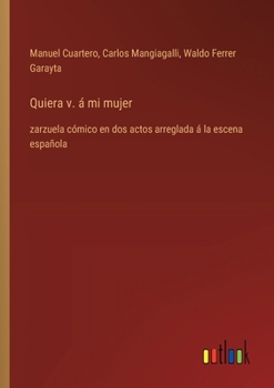 Paperback Quiera v. á mi mujer: zarzuela cómico en dos actos arreglada á la escena española [Spanish] Book