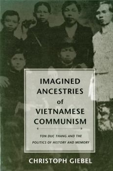 Imagined Ancestries Of Vietnamese Communism: Ton Duc Thang And The Politics Of History And Memory (Critical Dialogues in Southeat Asian Studies) - Book  of the Critical Dialogues in Southeast Asian Studies