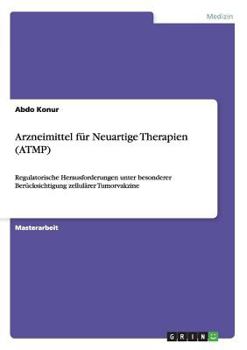 Paperback Arzneimittel für Neuartige Therapien (ATMP): Regulatorische Herausforderungen unter besonderer Berücksichtigung zellulärer Tumorvakzine [German] Book